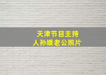 天津节目主持人孙媛老公照片