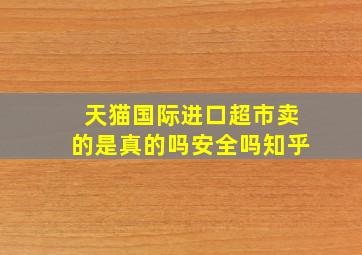 天猫国际进口超市卖的是真的吗安全吗知乎