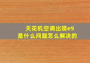 天花机空调出现e9是什么问题怎么解决的