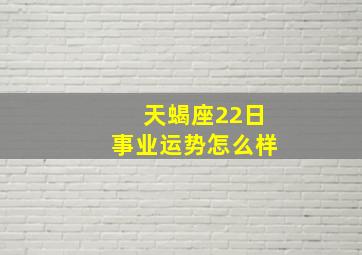 天蝎座22日事业运势怎么样