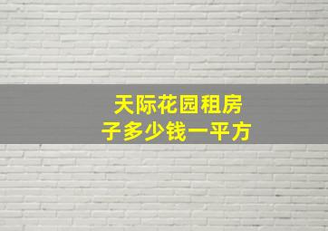 天际花园租房子多少钱一平方