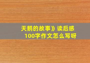 天鹅的故事》读后感100字作文怎么写呀