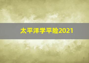 太平洋学平险2021