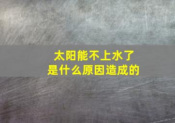 太阳能不上水了是什么原因造成的