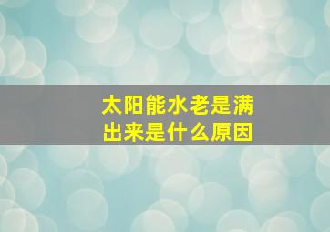 太阳能水老是满出来是什么原因