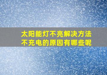 太阳能灯不亮解决方法不充电的原因有哪些呢