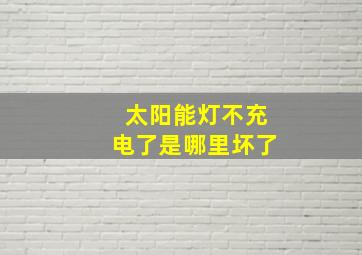 太阳能灯不充电了是哪里坏了