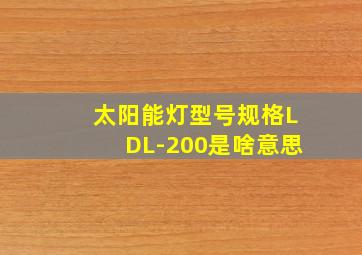 太阳能灯型号规格LDL-200是啥意思