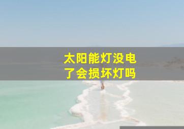 太阳能灯没电了会损坏灯吗