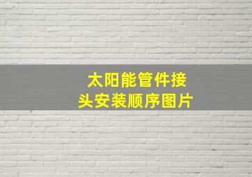 太阳能管件接头安装顺序图片