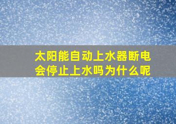 太阳能自动上水器断电会停止上水吗为什么呢