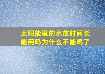 太阳能里的水放时间长能用吗为什么不能喝了