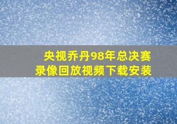 央视乔丹98年总决赛录像回放视频下载安装