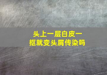 头上一层白皮一抠就变头屑传染吗