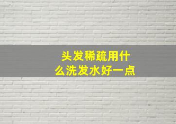 头发稀疏用什么洗发水好一点