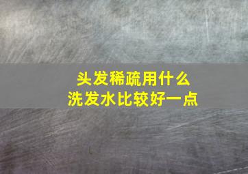 头发稀疏用什么洗发水比较好一点