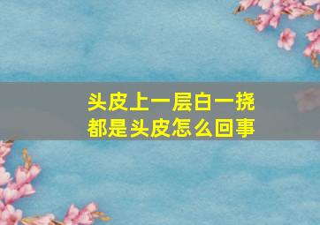 头皮上一层白一挠都是头皮怎么回事