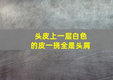 头皮上一层白色的皮一挠全是头屑