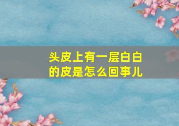 头皮上有一层白白的皮是怎么回事儿