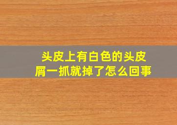 头皮上有白色的头皮屑一抓就掉了怎么回事