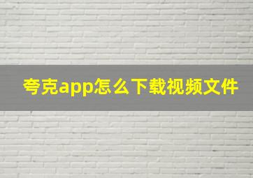 夸克app怎么下载视频文件