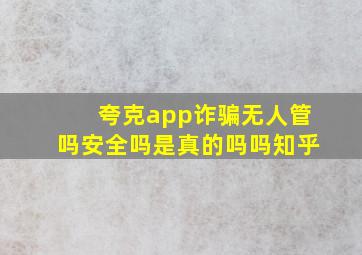 夸克app诈骗无人管吗安全吗是真的吗吗知乎