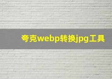 夸克webp转换jpg工具