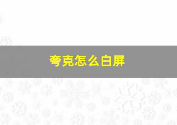 夸克怎么白屏