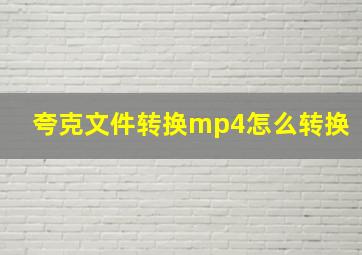 夸克文件转换mp4怎么转换