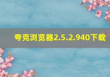 夸克浏览器2.5.2.940下载