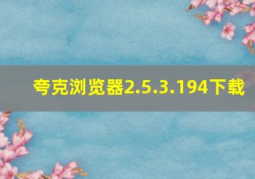 夸克浏览器2.5.3.194下载