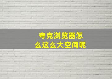 夸克浏览器怎么这么大空间呢