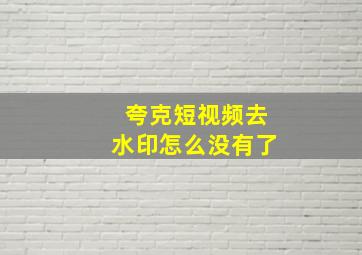 夸克短视频去水印怎么没有了