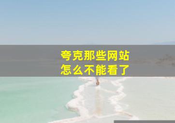 夸克那些网站怎么不能看了