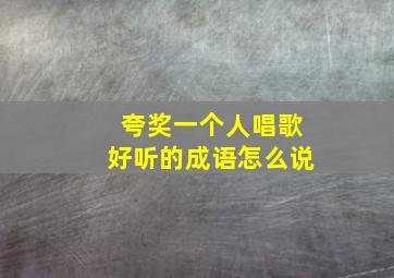 夸奖一个人唱歌好听的成语怎么说