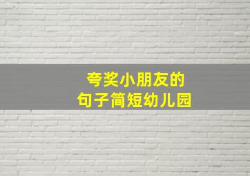 夸奖小朋友的句子简短幼儿园