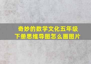 奇妙的数学文化五年级下册思维导图怎么画图片