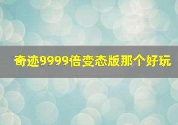 奇迹9999倍变态版那个好玩