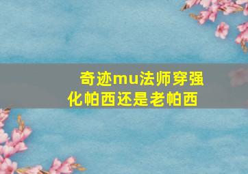 奇迹mu法师穿强化帕西还是老帕西