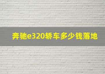 奔驰e320轿车多少钱落地