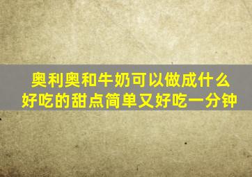 奥利奥和牛奶可以做成什么好吃的甜点简单又好吃一分钟