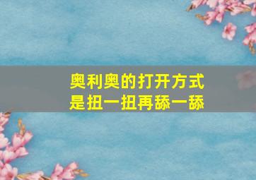 奥利奥的打开方式是扭一扭再舔一舔