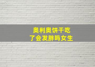 奥利奥饼干吃了会发胖吗女生