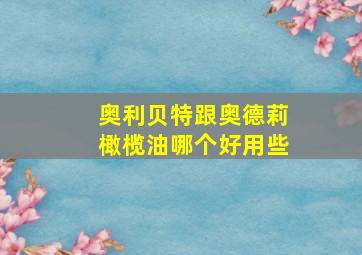 奥利贝特跟奥德莉橄榄油哪个好用些