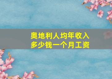 奥地利人均年收入多少钱一个月工资