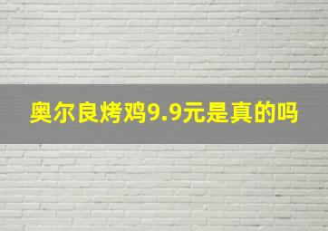 奥尔良烤鸡9.9元是真的吗