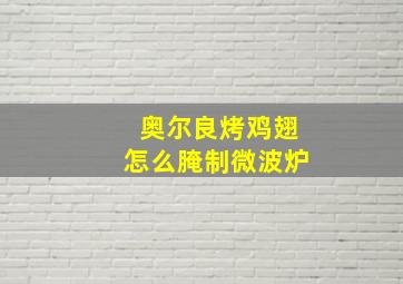 奥尔良烤鸡翅怎么腌制微波炉