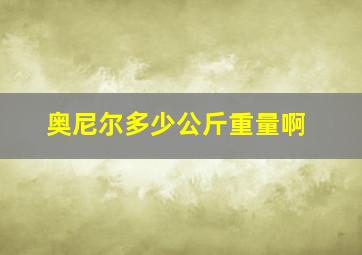 奥尼尔多少公斤重量啊