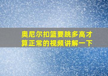 奥尼尔扣篮要跳多高才算正常的视频讲解一下