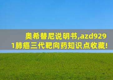 奥希替尼说明书,azd9291肺癌三代靶向药知识点收藏!